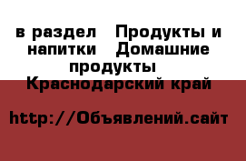  в раздел : Продукты и напитки » Домашние продукты . Краснодарский край